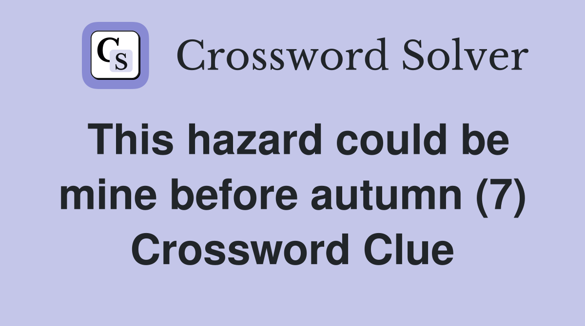 This hazard could be mine before autumn (7) Crossword Clue