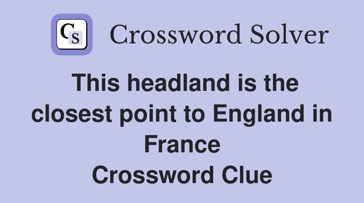 This headland is the closest point to England in France Crossword Clue
