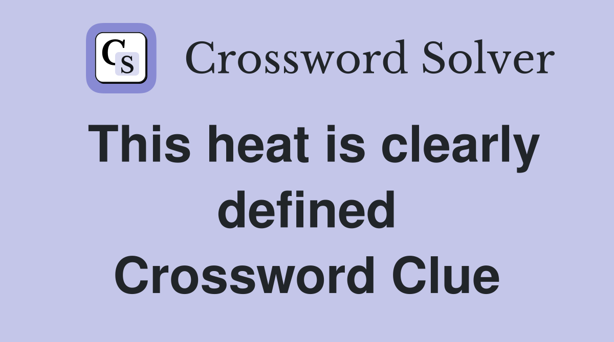 This heat is clearly defined Crossword Clue