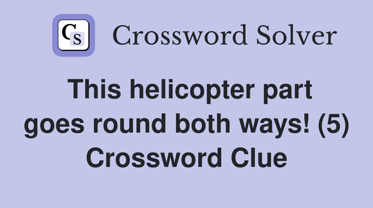 This helicopter part goes round both ways! (5) Crossword Clue