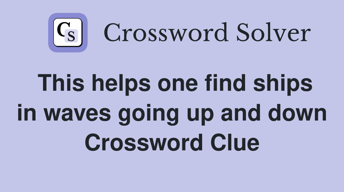 This helps one find ships in waves going up and down Crossword Clue