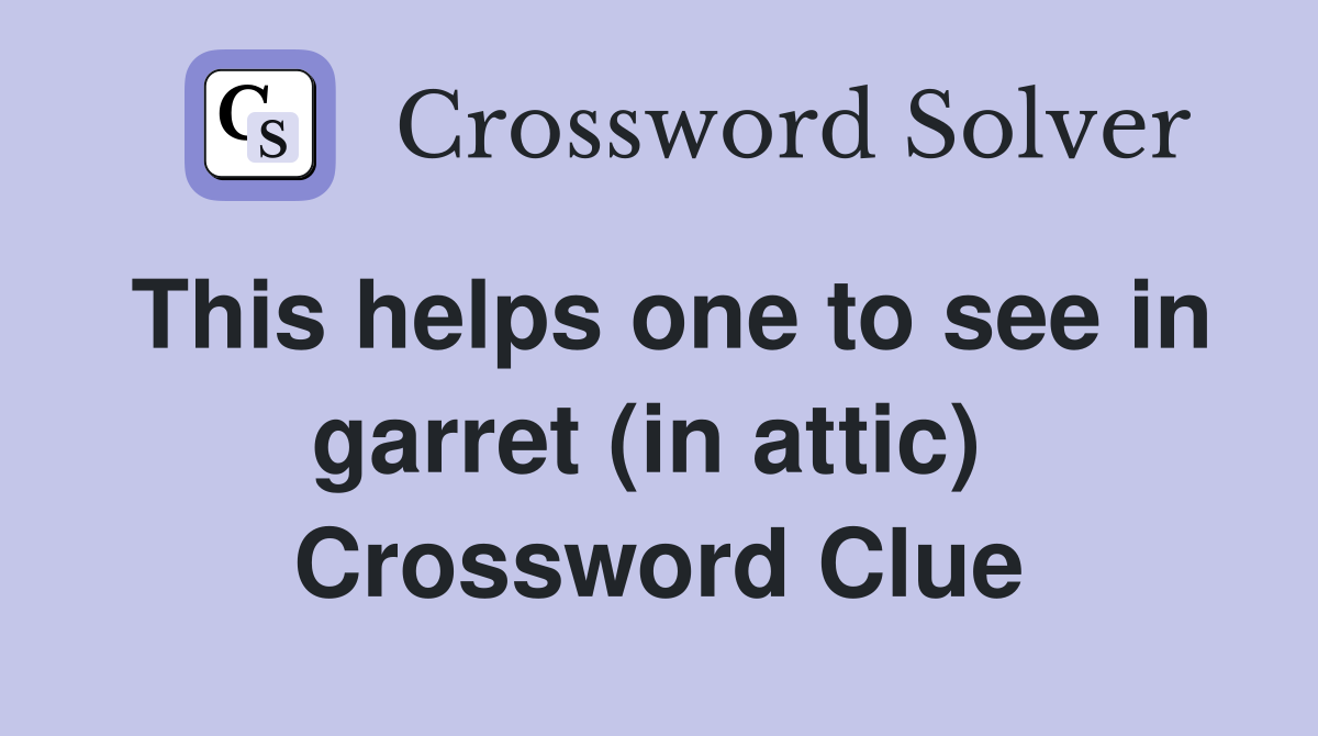 This helps one to see in garret (in attic)  Crossword Clue