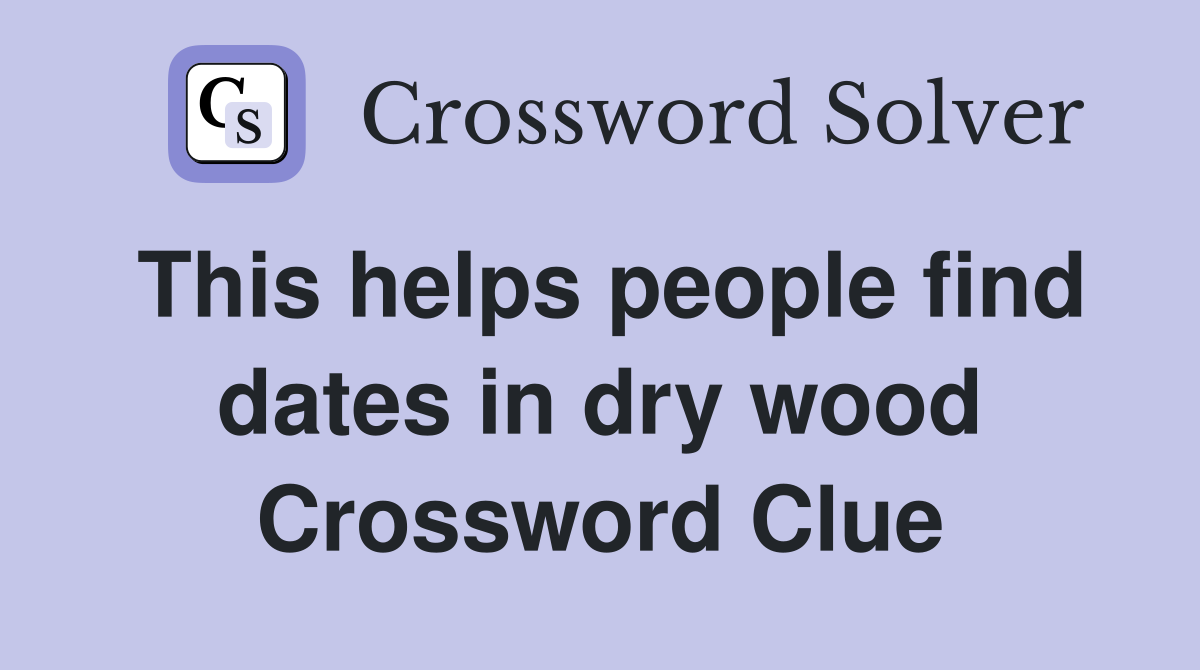 This helps people find dates in dry wood Crossword Clue