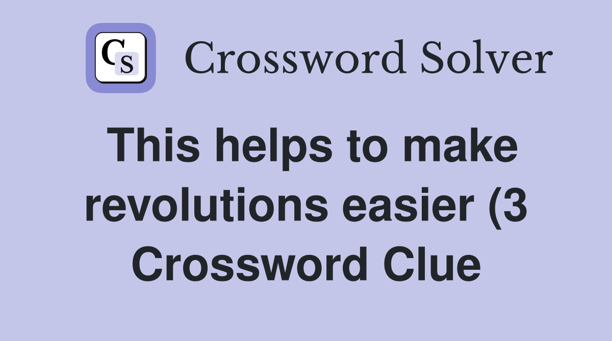 This helps to make revolutions easier (3) Crossword Clue Answers This helps to make revolutions easier (3) Crossword Clue Answers