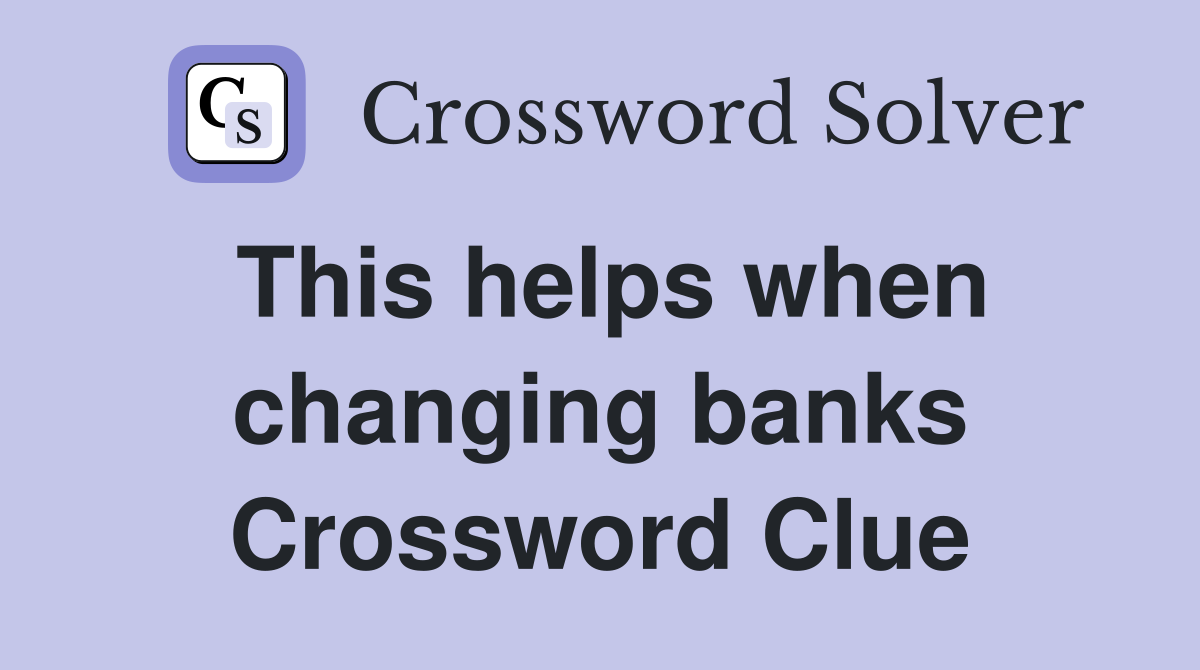 This helps when changing banks Crossword Clue