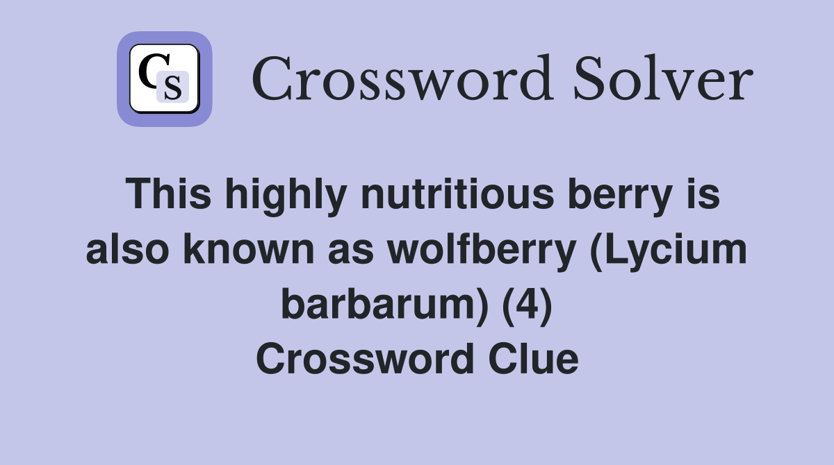 This highly nutritious berry is also known as wolfberry (Lycium barbarum) (4) Crossword Clue