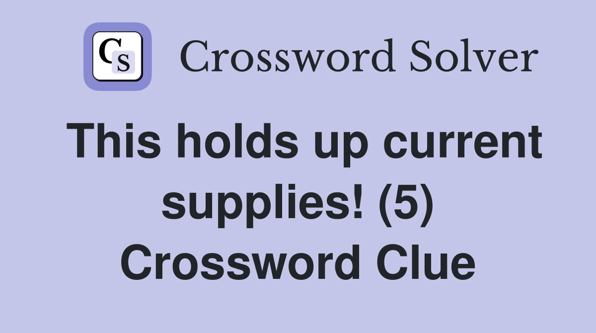 This holds up current supplies! (5) Crossword Clue