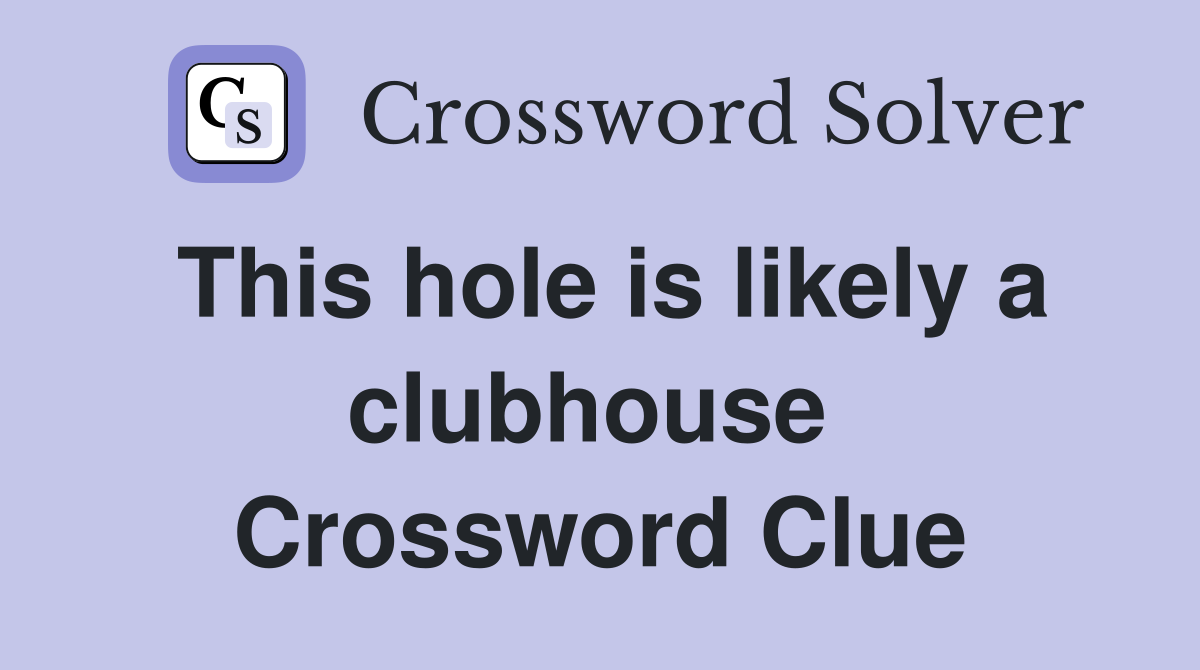 This hole is likely a clubhouse  Crossword Clue