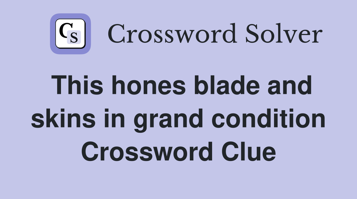 This hones blade and skins in grand condition Crossword Clue