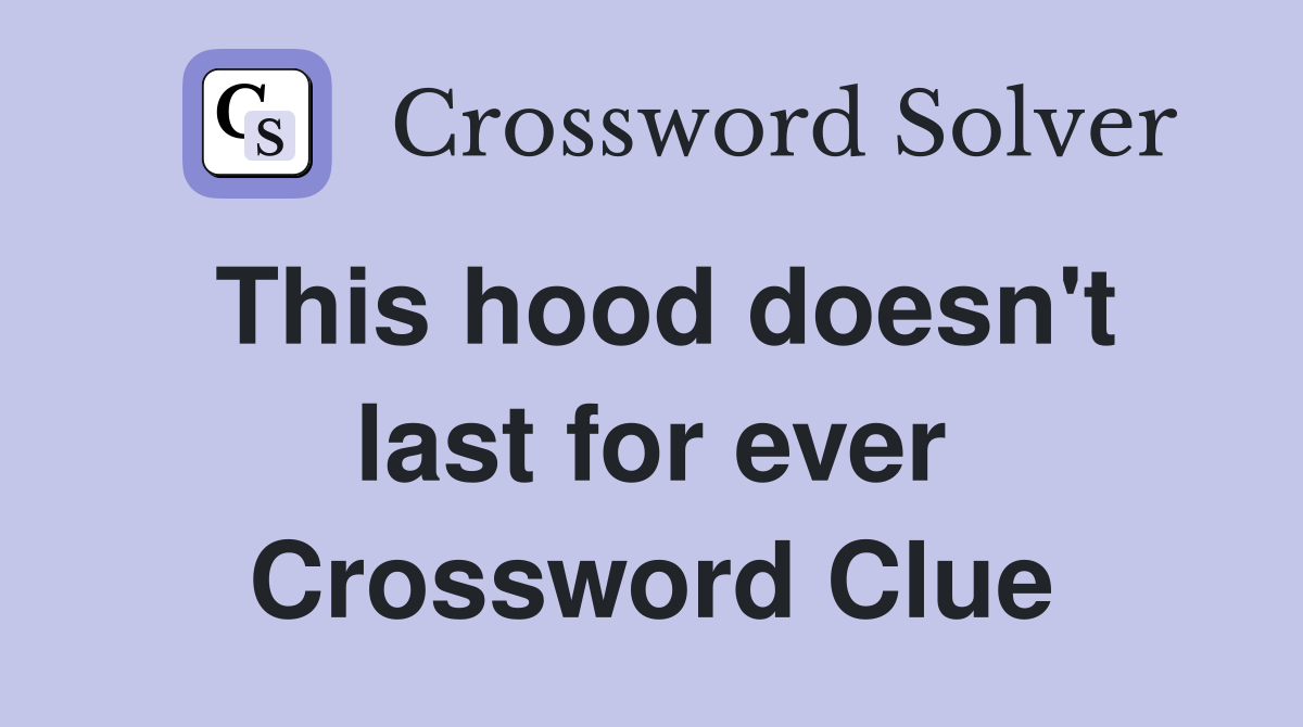 This hood doesn't last for ever Crossword Clue