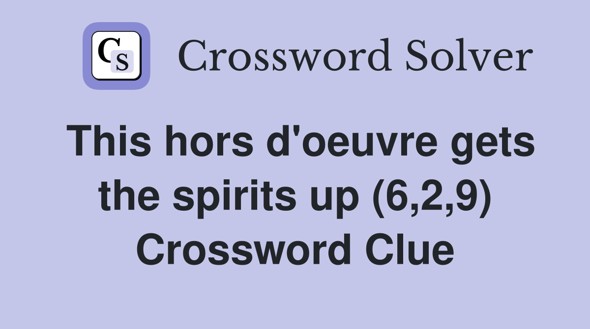 This hors d'oeuvre gets the spirits up (6,2,9) Crossword Clue