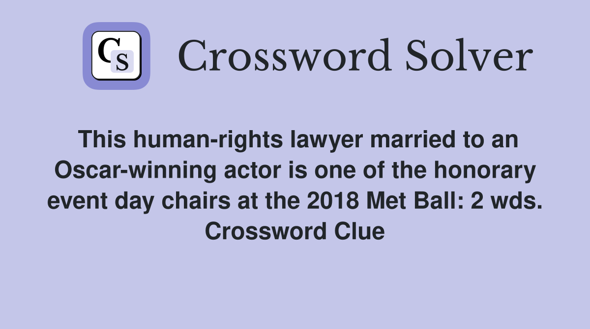 This human-rights lawyer married to an Oscar-winning actor is one of the honorary event day chairs at the 2018 Met Ball: 2 wds. Crossword Clue