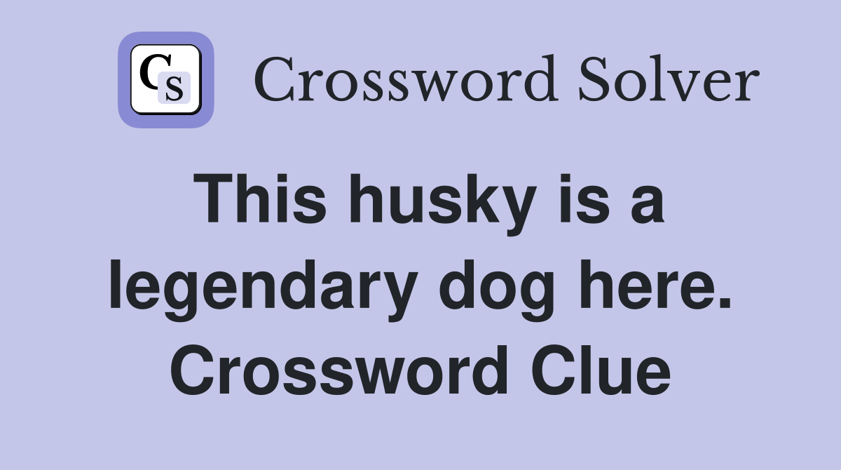 This husky is a legendary dog here. Crossword Clue