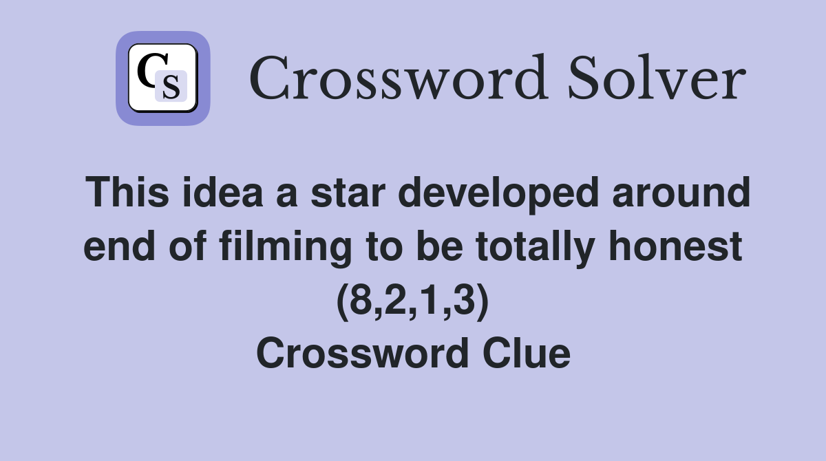 This idea a star developed around end of filming to be totally honest (8,2,1,3) Crossword Clue