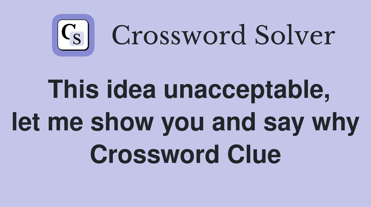 This idea unacceptable, let me show you and say why Crossword Clue