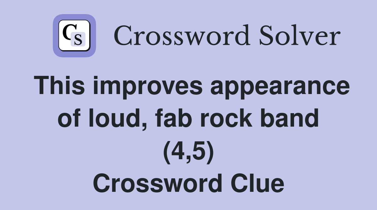 This improves appearance of loud, fab rock band (4,5) Crossword Clue