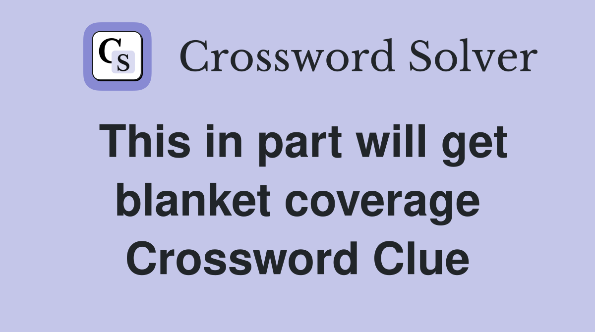 This in part will get blanket coverage Crossword Clue