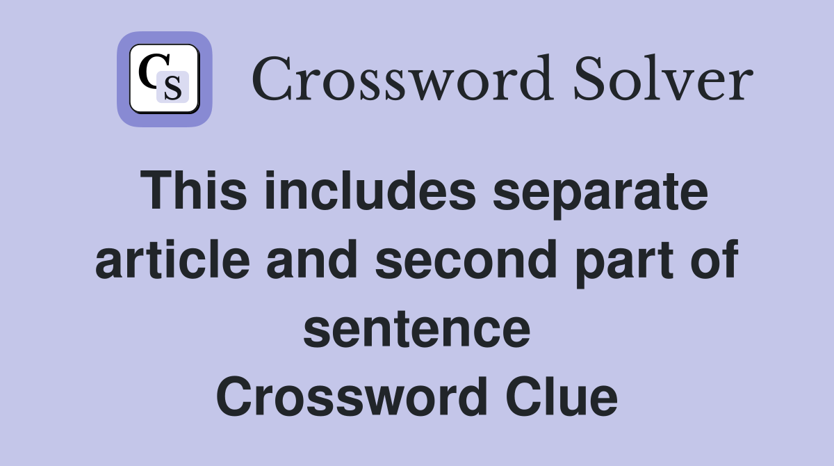 This includes separate article and second part of sentence Crossword Clue