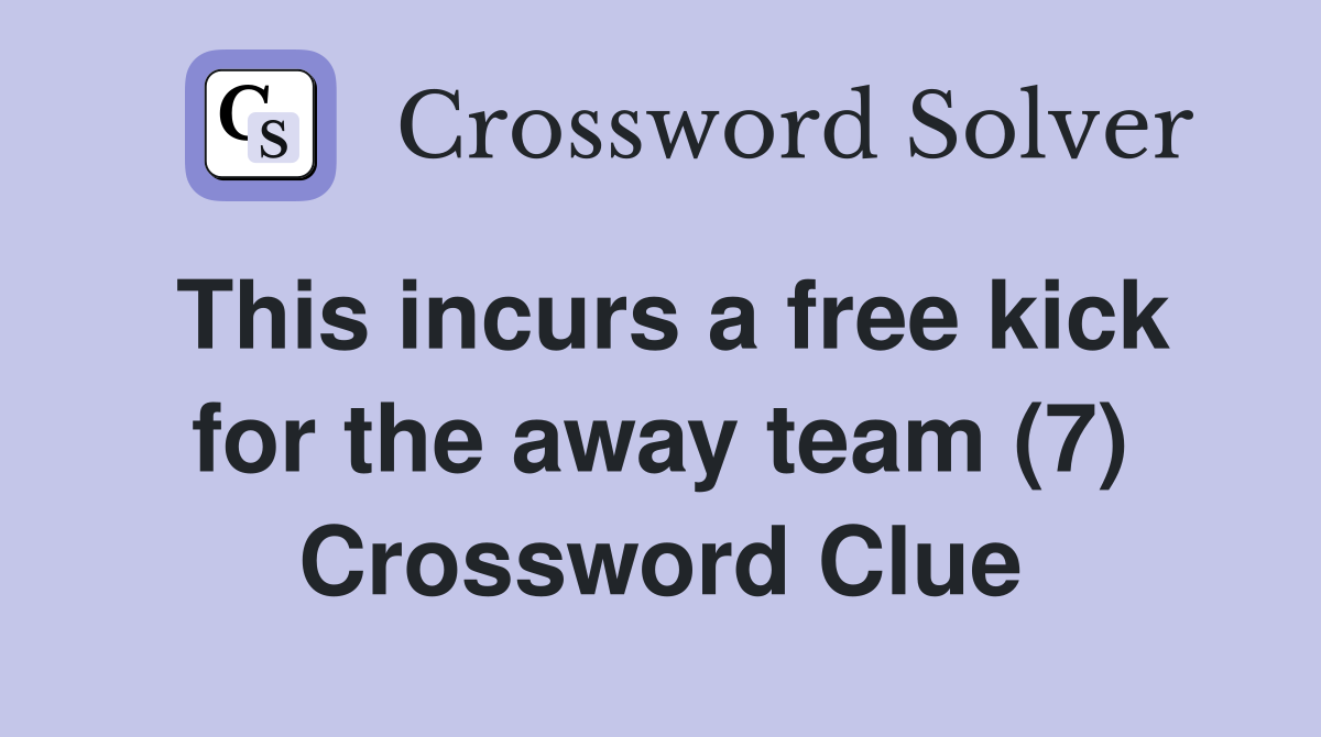 This incurs a free kick for the away team (7) Crossword Clue