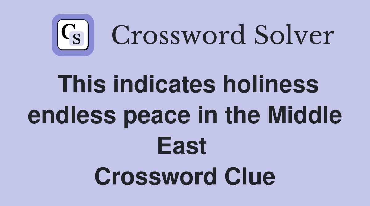 This indicates holiness endless peace in the Middle East  Crossword Clue