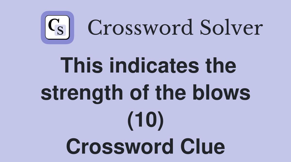This indicates the strength of the blows (10) Crossword Clue