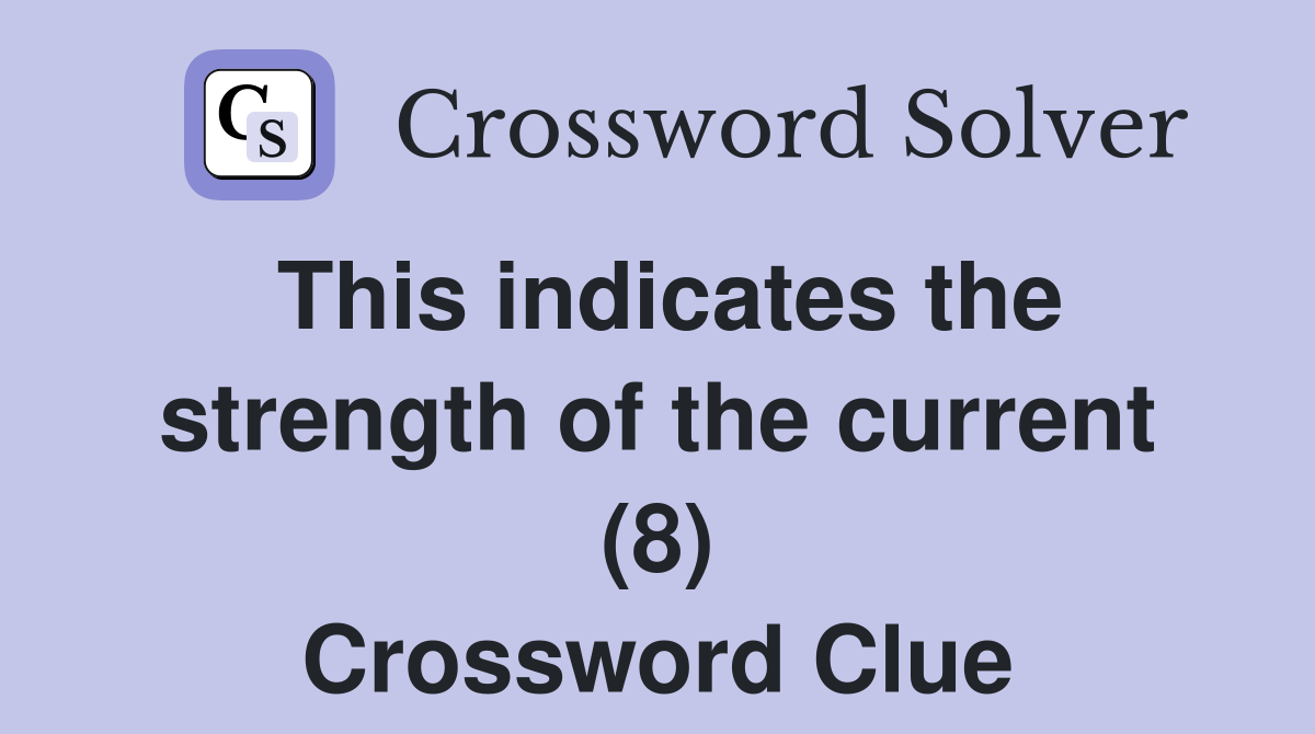 This indicates the strength of the current (8) Crossword Clue