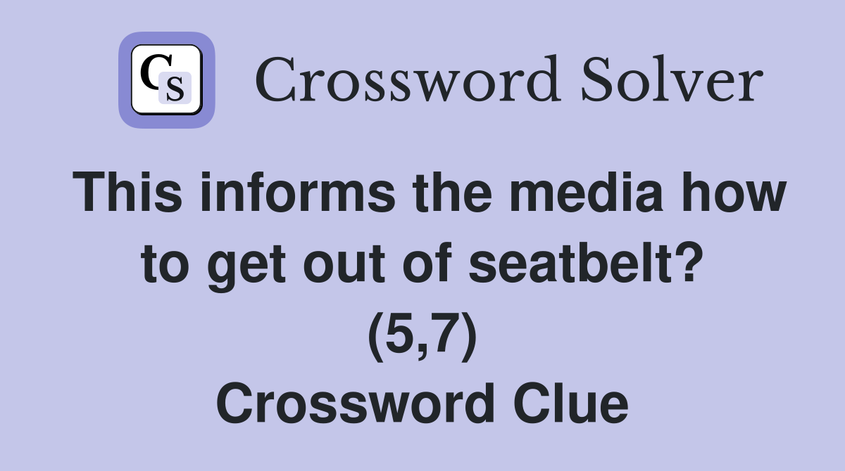 This informs the media how to get out of seatbelt? (5,7) Crossword Clue