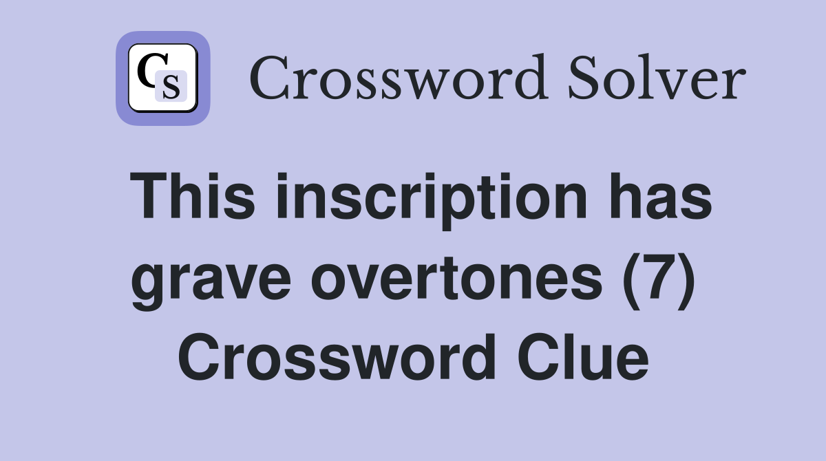 This inscription has grave overtones (7) Crossword Clue