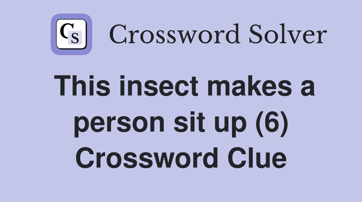This insect makes a person sit up (6) Crossword Clue