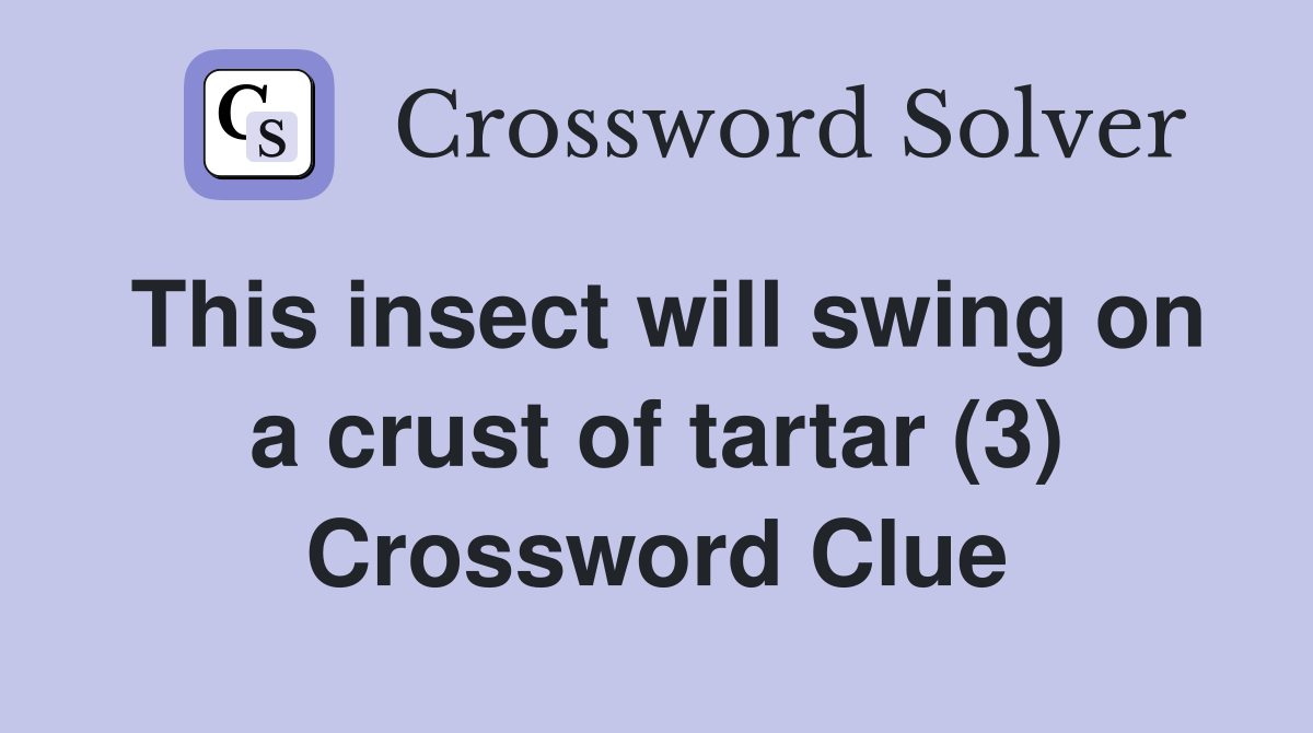 This insect will swing on a crust of tartar (3) Crossword Clue