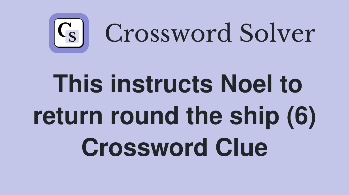 This instructs Noel to return round the ship (6) Crossword Clue