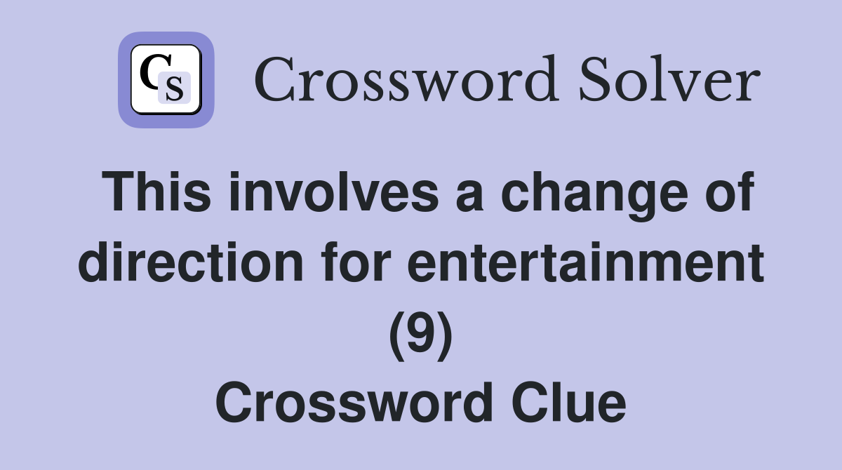 This involves a change of direction for entertainment (9) Crossword Clue