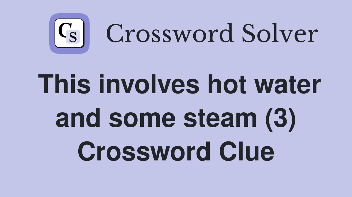 This involves hot water and some steam (3) Crossword Clue