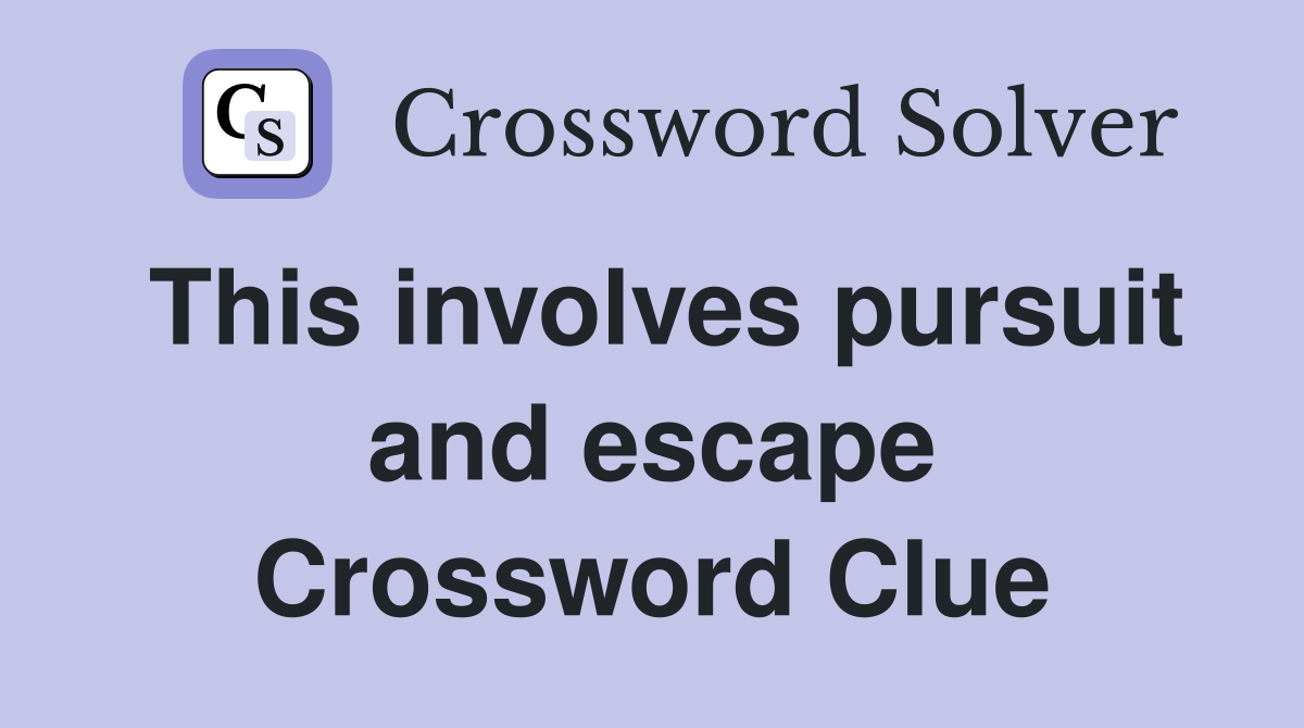 This involves pursuit and escape Crossword Clue