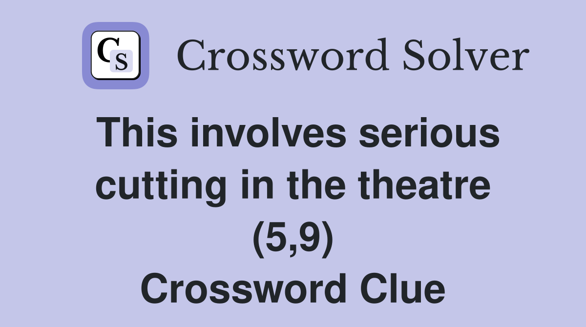 This involves serious cutting in the theatre (5,9) Crossword Clue