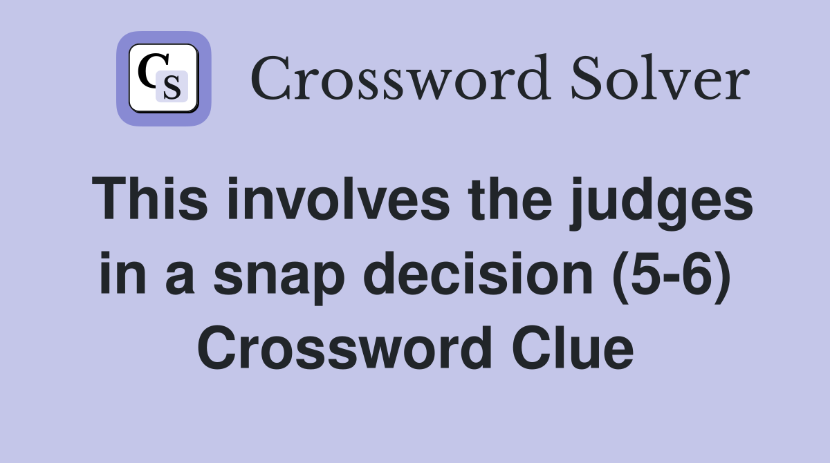 This involves the judges in a snap decision (5-6) Crossword Clue