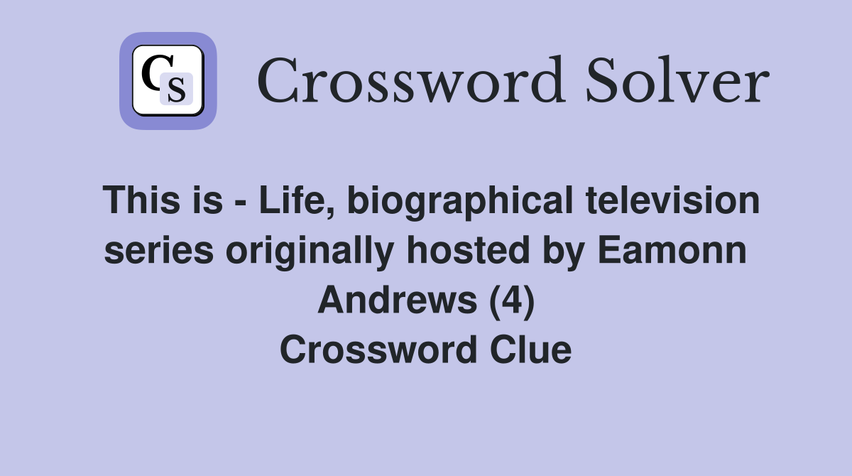 This is - Life, biographical television series originally hosted by Eamonn Andrews (4) Crossword Clue