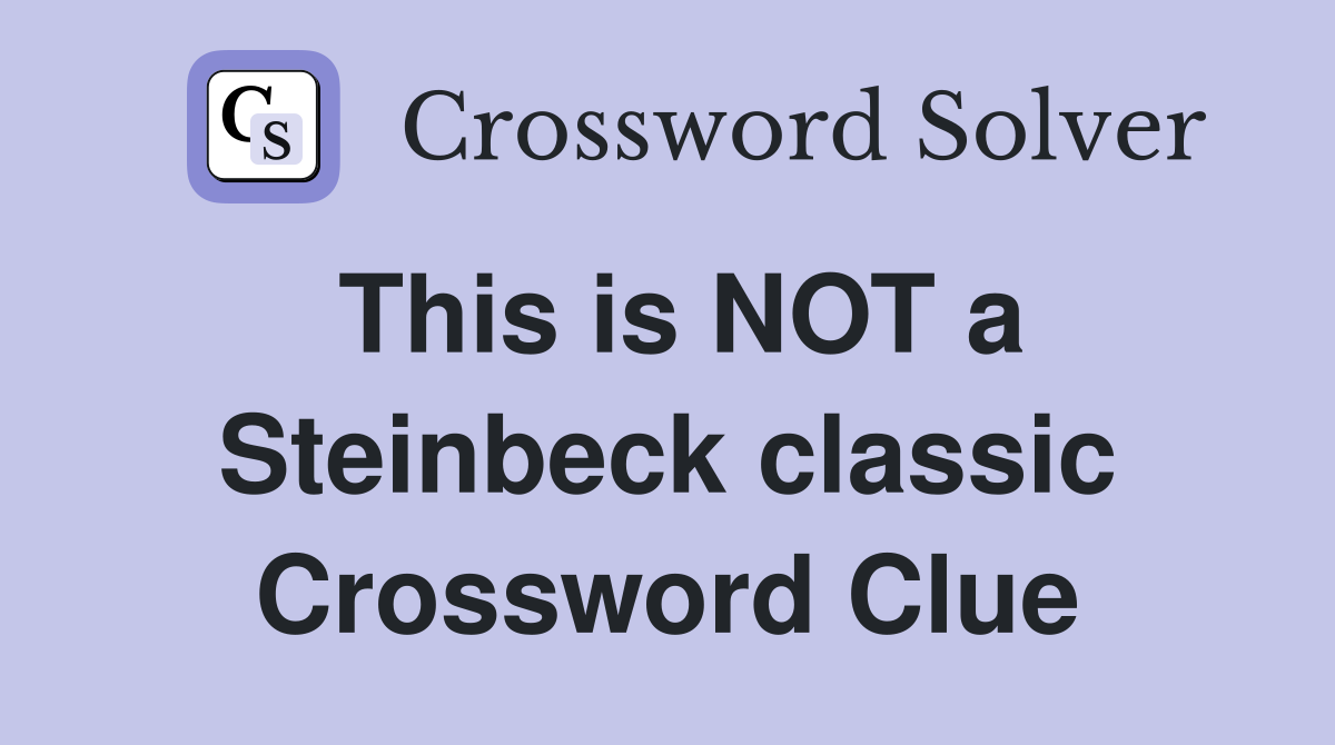 This is NOT a Steinbeck classic Crossword Clue