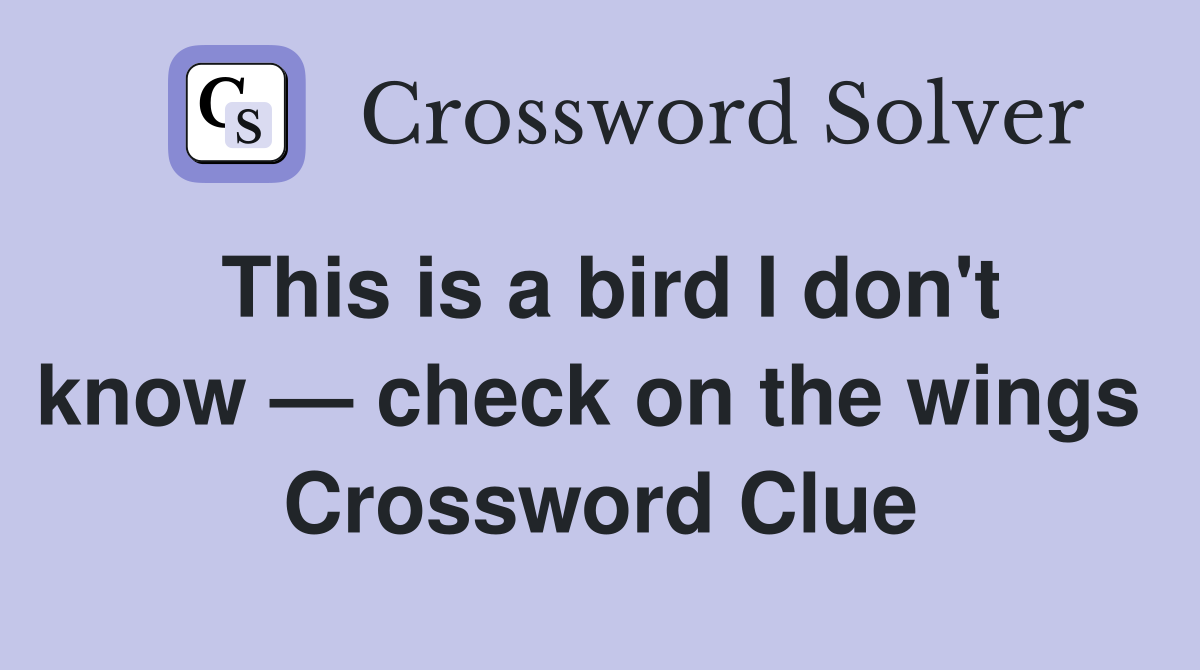 This is a bird I don't know — check on the wings  Crossword Clue