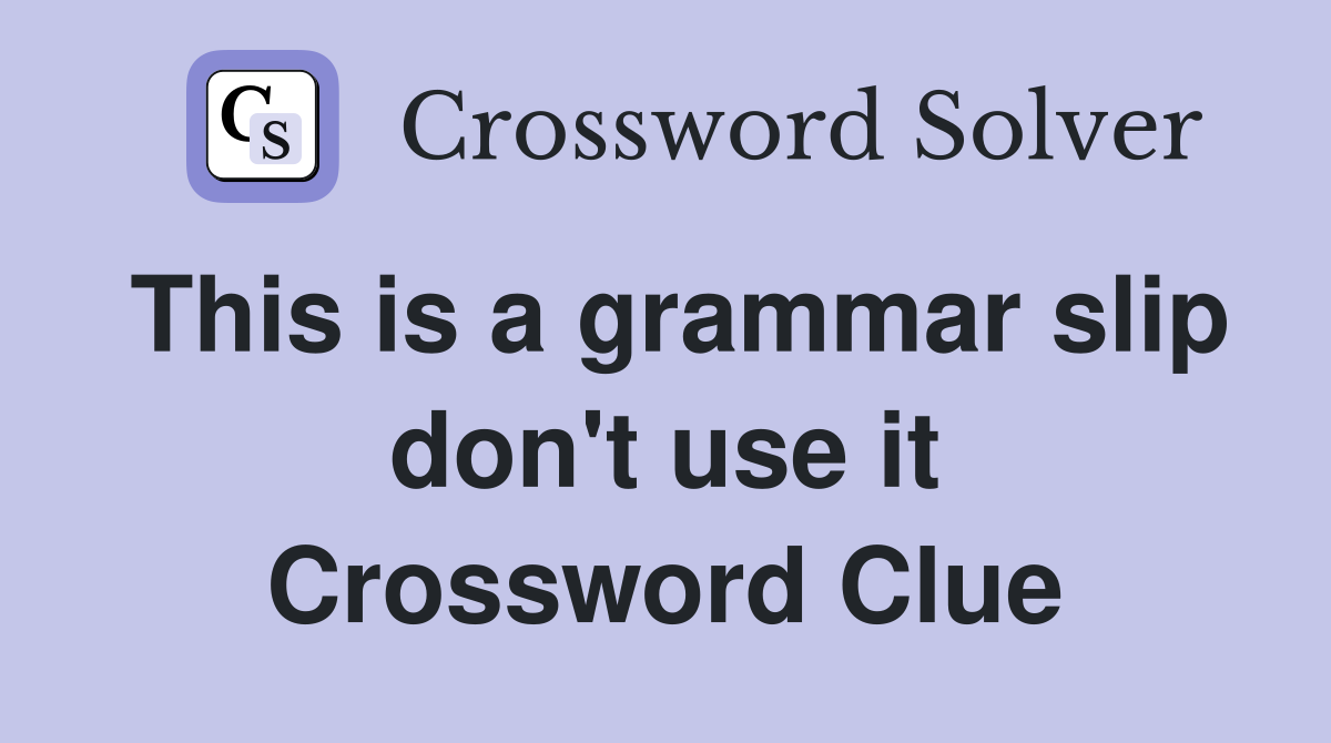 This is a grammar slip don't use it Crossword Clue
