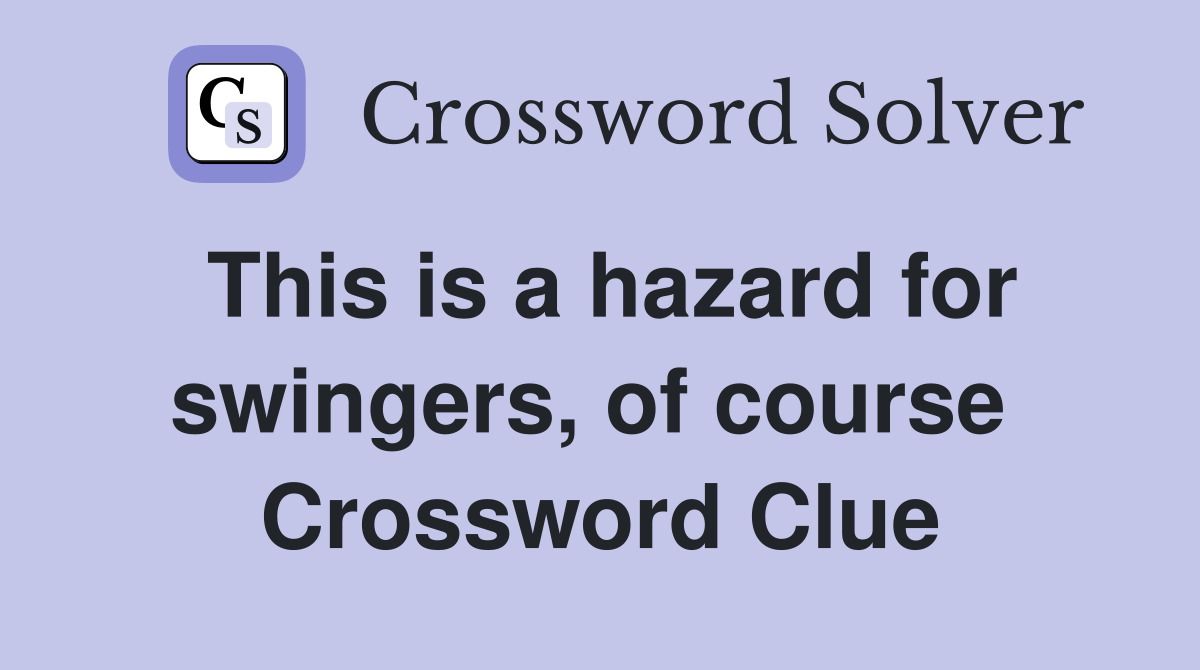 This is a hazard for swingers, of course  Crossword Clue
