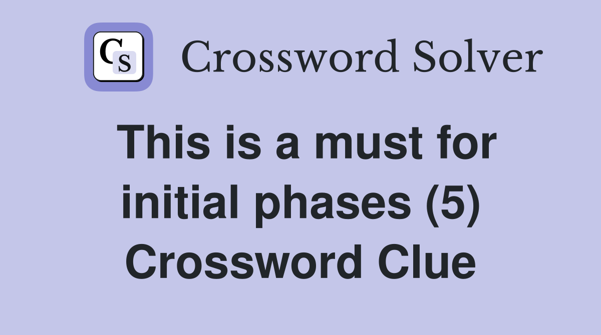This is a must for initial phases (5) Crossword Clue