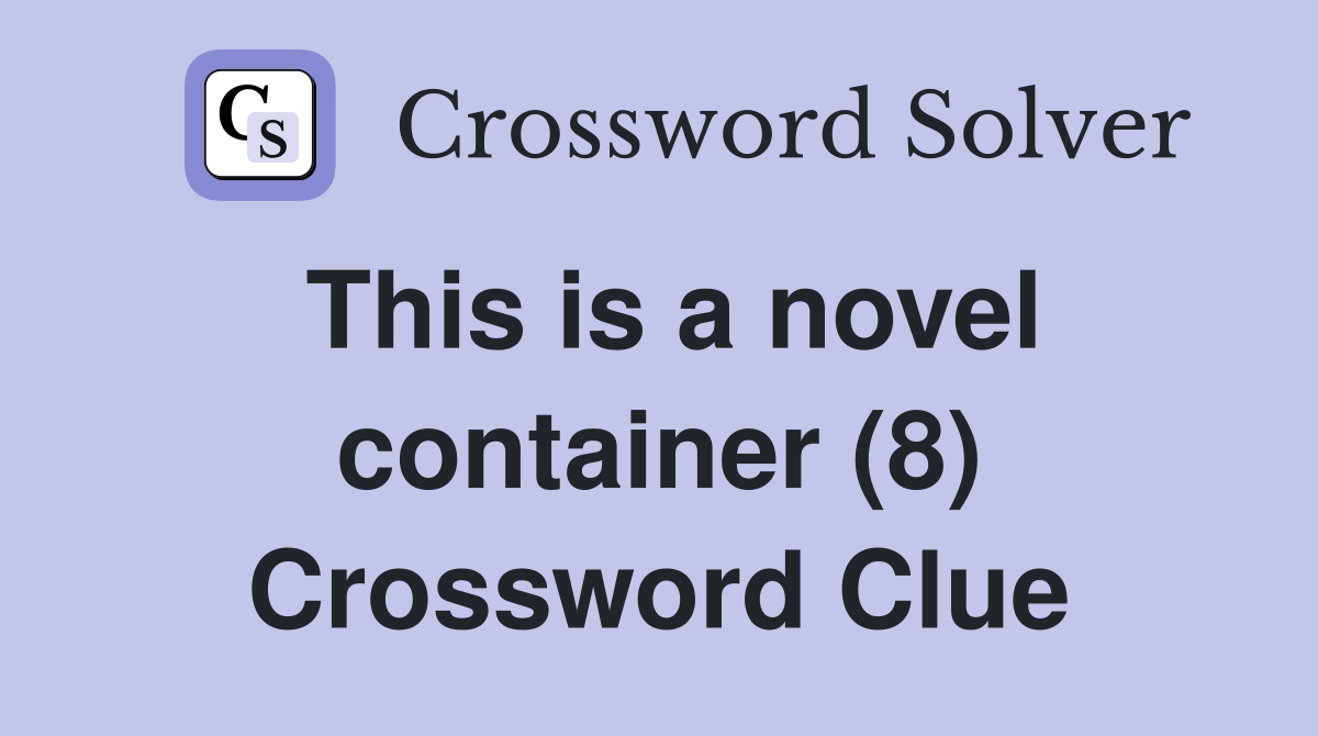 This is a novel container (8) Crossword Clue