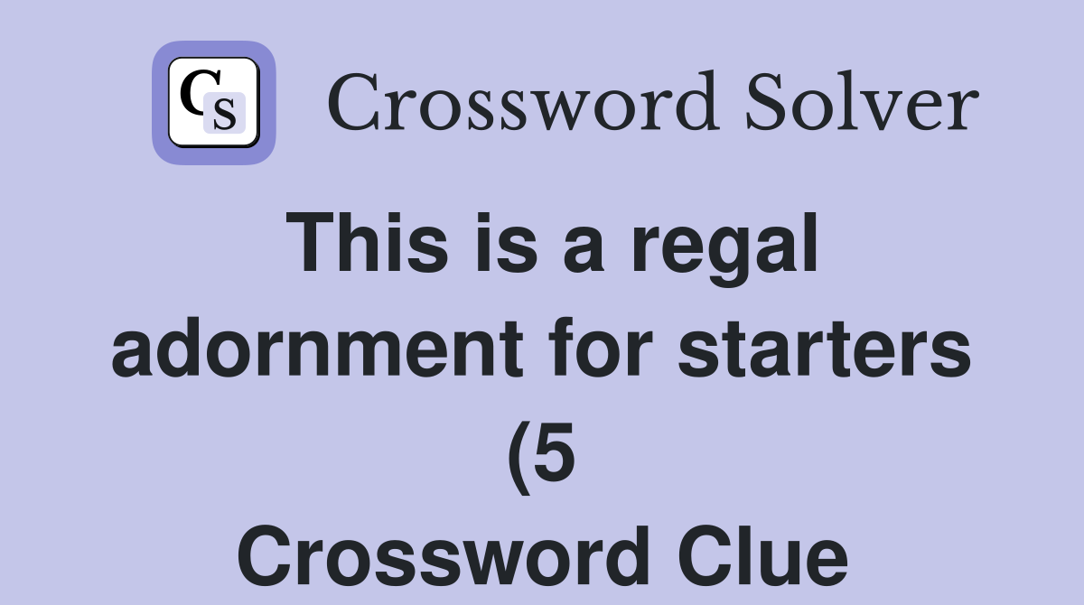 This is a regal adornment for starters (5) Crossword Clue Answers This is a regal adornment for starters (5) Crossword Clue Answers