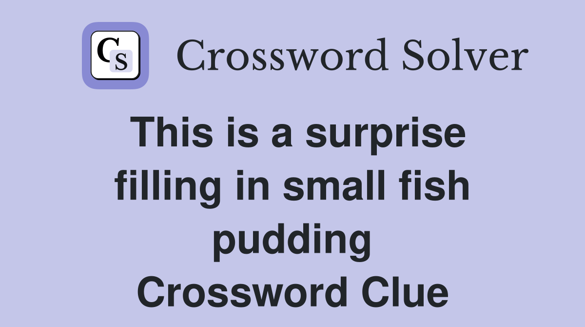 This is a surprise filling in small fish pudding Crossword Clue