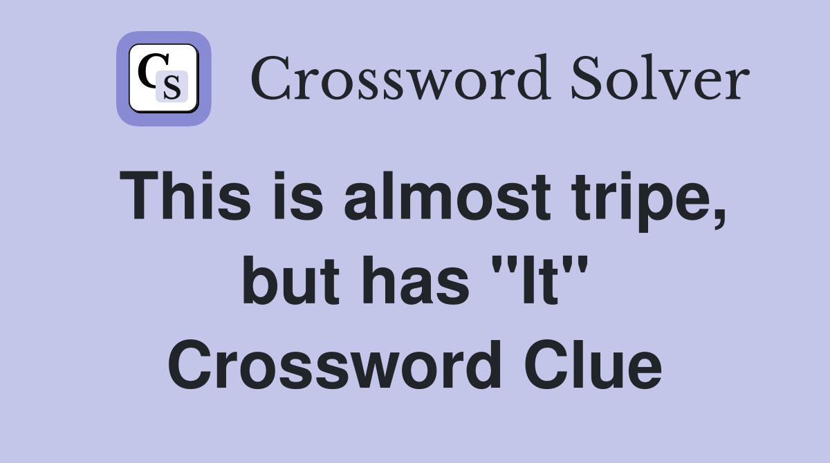 This is almost tripe, but has "It" Crossword Clue