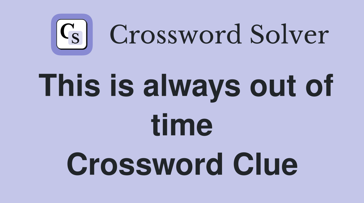 This is always out of time Crossword Clue