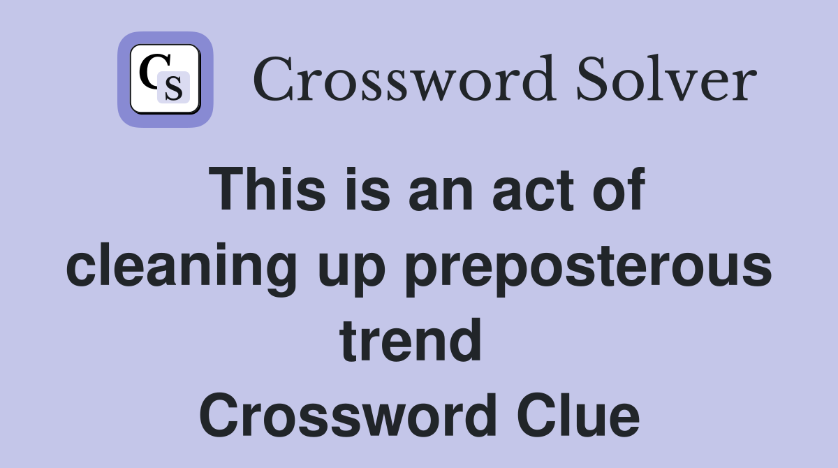 This is an act of cleaning up preposterous trend  Crossword Clue