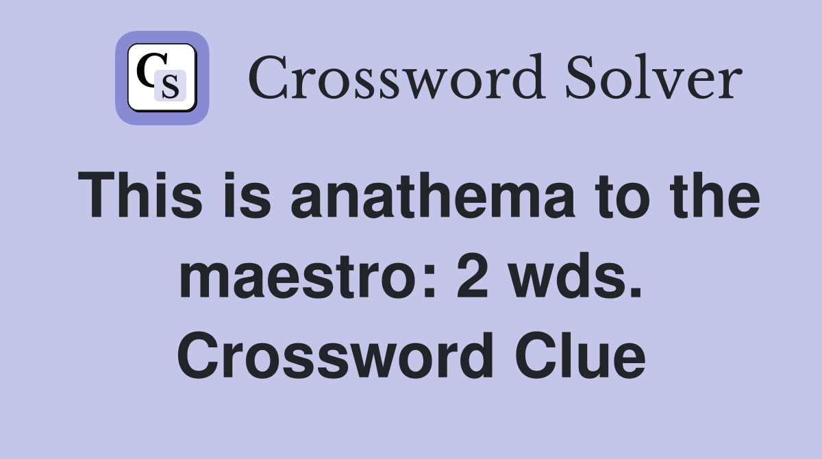 This is anathema to the maestro: 2 wds. Crossword Clue