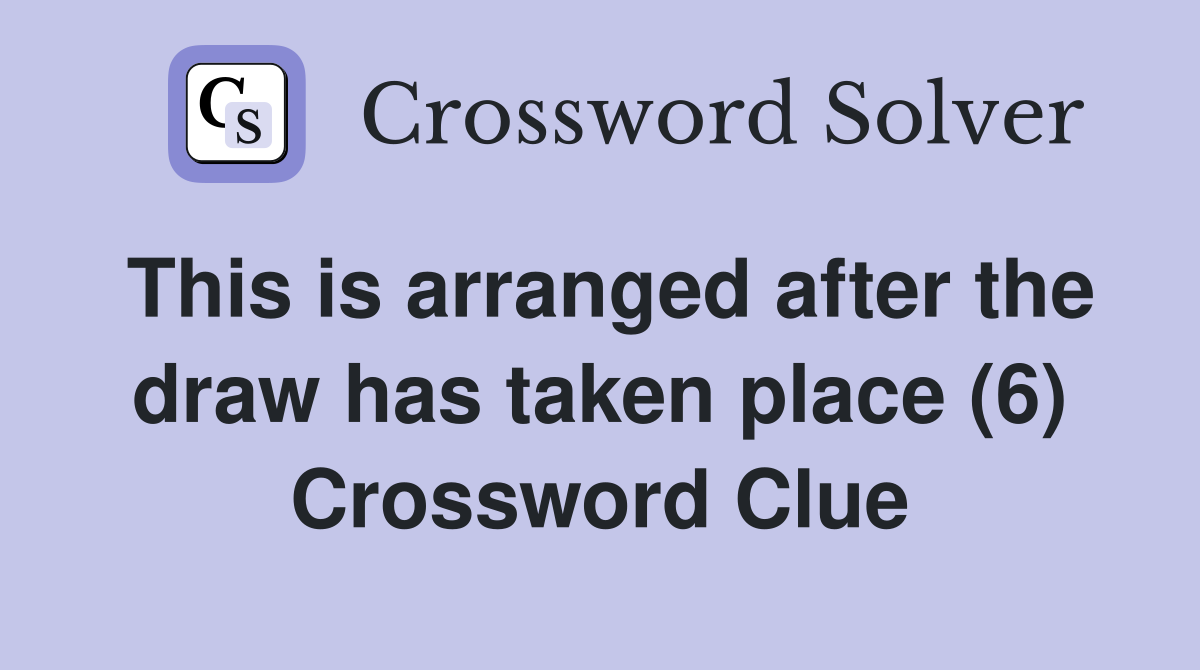 This is arranged after the draw has taken place (6) Crossword Clue